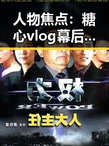 人物焦点：糖心vlog幕后大变动引发粉丝热议🔥