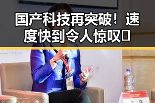 国产科技再突破！速度快到令人惊叹 🚀